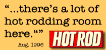 “…there’s a lot of hot rodding room here.”  HOT ROD magazine, Aug. 1996